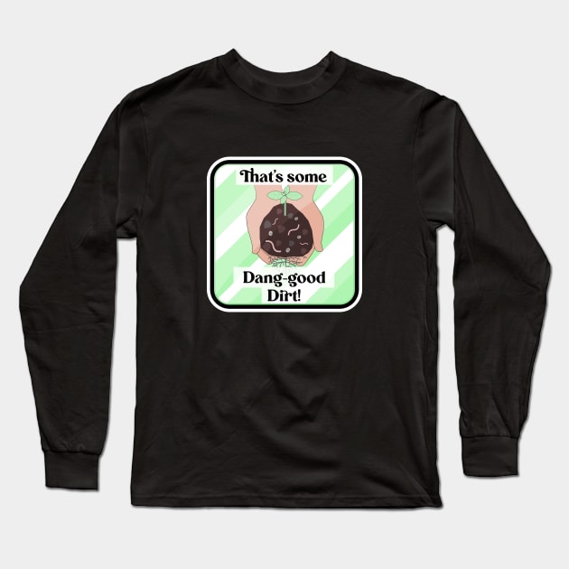 Dang Good Dirt Long Sleeve T-Shirt by Dry Heat Gardening